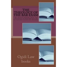 The Theology of the Bar Exam: The Theories Feelings Ideals and Observances of Those Who Pass the Bar..., Createspace Independent Publishing Platform