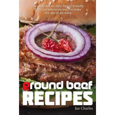 Ground Beef Recipes: The Cookbook for Easy Family-Friendly Flavor-Packed Meals You Can Make Any Day ..., Createspace Independent Publishing Platform
