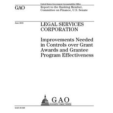 Legal Services Corporation: Improvements Needed in Controls Over Grant Awards and Grantee Program Effe..., Createspace Independent Publishing Platform