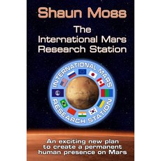 The International Mars Research Station: An Exciting New Plan to Create a Permanent Human Presence on ..., Createspace Independent Publishing Platform