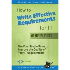 How to Write Effective Requirements for It - Simply Put!: Use Four Simple Rules to Improve the Quality..., Createspace Independent Publishing Platform