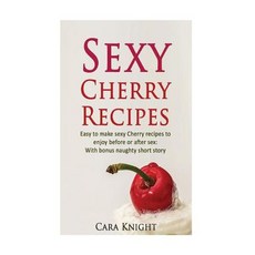 Sexy Cherry Recipes: Easy to Make Sexy Cherry Recipes to Enjoy Before or After Sex: With Bonus Naughty..., Createspace Independent Publishing Platform