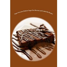 Super Awesome Diabetic Sugar Free Brownie and Cookie Bar Recipes: Low Sugar Versions of Your Favorite ..., Createspace Independent Publishing Platform