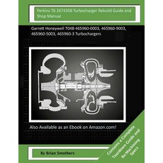 Perkins T6 2674358 Turbocharger Rebuild Guide and Shop Manual: Garrett Honeywell T04b 465960-0003 465..., Createspace Independent Publishing Platform