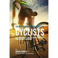 The Best Muscle Building Meals for Cyclists: High Protein Meals to Increase Muscle Growth and Improve ..., Createspace Independent Publishing Platform