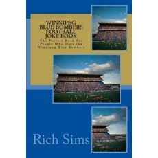 Winnipeg Blue Bombers Football Joke Book: The Perfect Book for People Who Hate the Winnipeg Blue Bombe..., Createspace Independent Publishing Platform