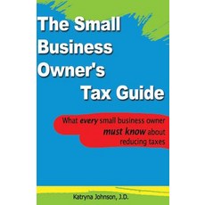 The Small Business Owner's Tax Guide: What Every Small Business Owner Must Know about Reducing Taxes, Createspace Independent Publishing Platform
