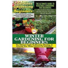 Container Gardening for Beginners & the Ultimate Guide to Vegetable Gardening for Beginners & Winter G..., Createspace Independent Publishing Platform