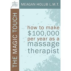 The Magic Touch: How to Make $100 000 Per Year as a Massage Therapist; Simple and Effective Business ..., Olive Vine Press