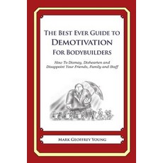 The Best Ever Guide to Demotivation for Bodybuilders: How to Dismay Dishearten and Disappoint Your Fr..., Createspace Independent Publishing Platform