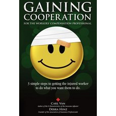Gaining Cooperation: For the Workers' Compensation Professional: 3 Simple Steps to Getting the Injured..., Createspace Independent Publishing Platform