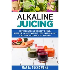 Alkaline Juicing: Supercharge Your Body & Mind Speed Up Massive Weight Loss (Naturally!) and Stimula..., Createspace Independent Publishing Platform