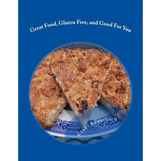 Great Food Gluten Free and Good for You: Ready for That Remembered Flavor and Texture in Your Food? ..., Kerri Krebsbach
