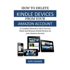 How to Delete Kindle Devices from Your Amazon Account: A Complete Manual on How You Can Delete and Ren..., Createspace Independent Publishing Platform