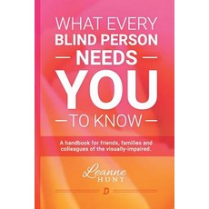 What Every Blind Person Needs You to Know: A Handbook for Friends Families and Colleagues of the Visu..., Createspace Independent Publishing Platform