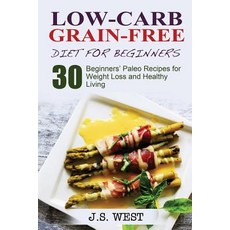 Against All Grain: Low-Carb Grain-Free Diet: 30 Beginners' Low-Carb Recipes for Extreme Weight Loss an..., Createspace Independent Publishing Platform
