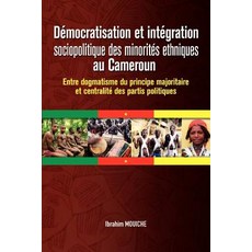 Democratisation Et Integration Sociopolitique Des Minorites Ethniques Au Cameroun. Entre Dogmatisme Du..., Codesria