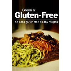 Green N' Gluten-Free - No Cook Gluten-Free All Day Recipes: (Gluten Free Cookbook for the Real Gluten ..., Createspace Independent Publishing Platform