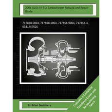 2001 Audi A4 Tdi Turbocharger Rebuild and Repair Guide: 717858-0004 717858-5004 717858-9004 717858-..., Createspace Independent Publishing Platform