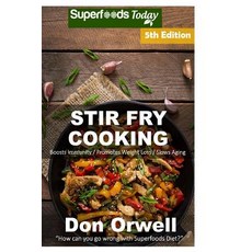 Stir Fry Cooking: Over 80 Quick & Easy Gluten Free Low Cholesterol Whole Foods Recipes Full of Antioxi..., Createspace Independent Publishing Platform