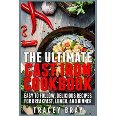 The Ultimate Cast Iron Cookbook: Easy to Follow Delicious Recipes for Breakfast Lunch and Dinner, Createspace Independent Publishing Platform