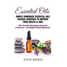 Essential Oils: Simple Homemade Essential Oils Natural Remedies to Improve Your Health & Skin. 250+ Es..., Createspace Independent Publishing Platform