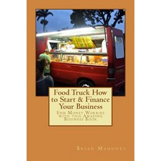 Food Truck How to Start & Finance Your Business: End Money Worries with This Amazing Business Book, Createspace Independent Publishing Platform