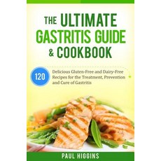 The Ultimate Gastritis Guide & Cookbook: 120 Delicious Gluten-Free and Dairy-Free Recipes for the Trea..., Createspace Independent Publishing Platform