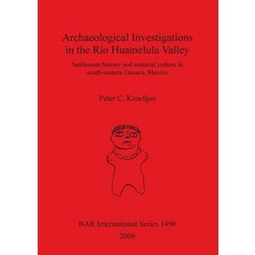 Archaeological Investigations in the Rio Huamelula Valley: Settlement History and Material Culture in ..., British Archaeological Reports Oxford Ltd