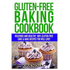 Gluten-Free Baking Cookbook: Delicious and Healthy 100% Gluten-Free Cake & Bake Recipes You Will Love, Createspace Independent Publishing Platform