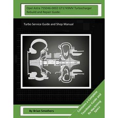 Opel Astra 755046-0002 Gt1749mv Turbocharger Rebuild and Repair Guide: : Turbo Service Guide and Shop ..., Createspace Independent Publishing Platform