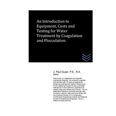 An Introduction to Equipment Costs and Testing for Water Treatment by Coagulation and Flocculation, Createspace Independent Publishing Platform