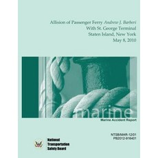 Marine Accident Report Allision of Passenger Ferry Andrew J. Barberi with St. George Terminal Staten ..., Createspace Independent Publishing Platform