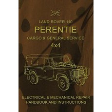 Land Rover 110 Perentie Cargo & General Service 4x4: Electrical & Mechanical Repair Handbook and Instr..., Createspace Independent Publishing Platform