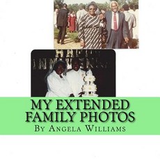 My Extended Family Photos - Angela C Williams.., Createspace Independent Publishing Platform