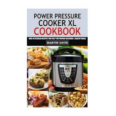 Power Pressure Cooker XL Cookbook: Over 40 Detailed Recipes That Help You Prepare Delicious & Healthy ..., Createspace Independent Publishing Platform
