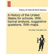 A History of the United States for Schools. with Topical Analysis Suggestive Questions. with Maps. Vo..., British Library, Historical Print Editions