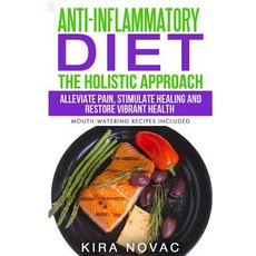 Anti-Inflammatory Diet: The Holistic Approach: Alleviate Pain Stimulate Healing and Restore Vibrant H..., Createspace Independent Publishing Platform
