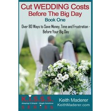 Cut Wedding Costs - Before the Big Day: Book 1: Over 80 Ways to Save Money Time and Frustration... Be..., Createspace Independent Publishing Platform
