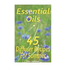 Essential Oils: 45 Diffuser Recipes for Summer: (Essential Oils Diffuser Recipes and Blends Aromathe..., Createspace Independent Publishing Platform