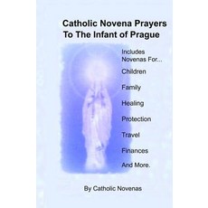 Catholic Novena Prayers to the Infant of Prague: Including Novena for Protection of Children Healing ..., Createspace