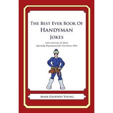 The Best Ever Book of Handyman Jokes: Lots and Lots of Jokes Specially Repurposed for You-Know-Who, Createspace Independent Publishing Platform