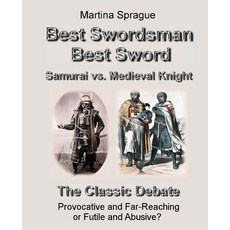 Best Swordsman Best Sword: Samurai vs. Medieval Knight: The Classic Debate: Provocative and Far-Reach..., Createspace Independent Publishing Platform