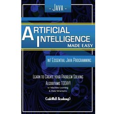 Java Artificial Intelligence: Made Easy W/ Java Programming; Learn to Create Your * Problem Solving *..., Createspace Independent Publishing Platform