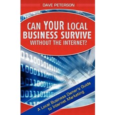 Can Your Local Business Survive Without the Internet?: A Local Business Owner's Guide to Internet Mark..., Createspace Independent Publishing Platform