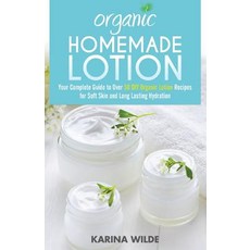 Organic Homemade Lotion: Your Complete Guide to Over 50 DIY Organic Lotion Recipes for Soft Skin and L..., Createspace Independent Publishing Platform