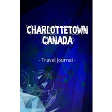 Charlottetown Canada Travel Journal: Lined Writing Notebook Journal for Charlottetown Pei Canada, Createspace Independent Publishing Platform