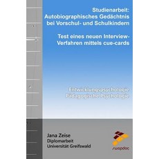Studienarbeit: Autobiographisches Gedachtnis Bei Vorschul- Und Schulkindern. Test Eines Neuen Intervie..., Createspace Independent Publishing Platform