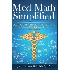 Med Math Simplified - Second Edition: New and Improved Dosing Math Tips & Tricks for Students Nurses ..., Createspace Independent Publishing Platform