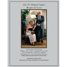 The 50+dating Couples' Recipes for Love: A True Story of Two People Willing to Take a Chance on Bringi..., Createspace Independent Publishing Platform